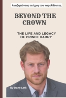 Beyond the Crown: The Life and Legacy of Prince Harry: From Royal Roots to Global Advocate—A Journey of Transformation and Service B0DS876TFL Book Cover