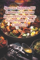 Spartan Suppers: 103 Culinary Creations Inspired by the Game Halo: Master Chief Collection B0CQY145ZQ Book Cover