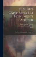 Il Museo Capitolino E Li Monumenti Antichi: Che Sono Nel Campidoglio, Volume 3... 1022316133 Book Cover