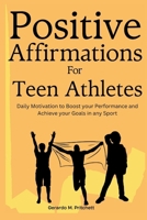Positive Affirmations for Teen Athletes: Daily Motivation to Boost your Performance and Achieve your Goals in any Sport B0CSG1XLGH Book Cover