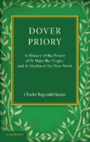 Dover Priory: A History of the Priory of St Mary the Virgin, and St Martin of the New Work 1107623243 Book Cover