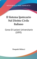 Il Sistema Ipotecario Nel Diritto Civile Italiano: Corso Di Lezioni Universitarie (1893) 1149263008 Book Cover