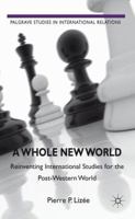 A Whole New World: Reinventing International Studies for the Post-Western World 0230280390 Book Cover