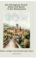 Das Herzogtum Parma: Glanz und Macht in der Renaissance: Macht, Intrigen und künstlerischer Glanz (German Edition) 3384462793 Book Cover