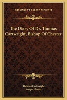 The Diary of Dr. Thomas Cartwright, Bishop of Chester: Commencing at the Time of His Elevation to That See, August M.DC.LXXXVI 1725291452 Book Cover