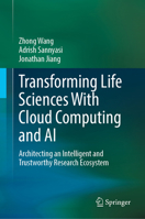 Transforming Life Sciences With Cloud Computing and AI: Architecting an Intelligent and Trustworthy Research Ecosystem 3032142210 Book Cover