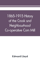 1865-1915 History of the Crook and Neighbourhood Co-operative Corn Mill, Flour & Provision Society Limited and a short history of the town and district of Crook 9389450942 Book Cover