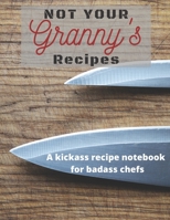 Not Your Granny's Recipes: A kickass notebook for badass chefs (Braise, Chop & Dice Foodie Logs) 1705633307 Book Cover
