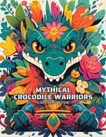 Mythical Crocodile Warriors Coloring Book: 50 Intricate Illustrations and Inspiring Quotes (ZooCanvas Chronicles: Animal Coloring Book Delights) B0CLZVZFB1 Book Cover