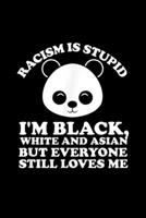 Racism Is Stupid I'm black, white and asian but everyone still loves me: Racism Is Stupid Black White Asian Panda Journal/Notebook Blank Lined Ruled 6X9 100 Pages 1691111538 Book Cover