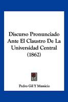 Discurso Pronunciado Ante El Claustro De La Universidad Central (1862) 1168015634 Book Cover