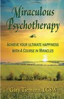 Miraculous Psychotherapy: Achieve Your Ultimate Happiness with a Course in Miracles 1548746851 Book Cover