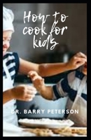 How to cook for kids B08JMK7FB3 Book Cover