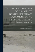 Theoretical Analysis of Gimballess Inertial Reference Equipment Using Delta-modulated Instruments. 1015263437 Book Cover
