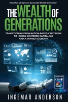 The Wealth of Generations: Transitioning From Nation-Based Capitalism to Human-Centered Capitalism and a Shared Economy 0989455122 Book Cover