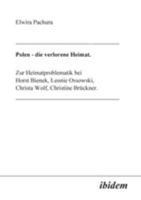 Polen - Die verlorene Heimat: Zur Heimatproblematik Bei Horst Bieneck, Leonie Ossowski, Christa Wolf, Christine Brückner 389821205X Book Cover
