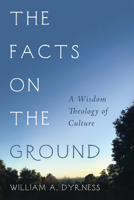 The Facts on the Ground: A Wisdom Theology of Culture 1725299631 Book Cover