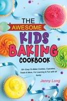 The Awesome Kids Baking Cookbook: 50+ Easy-To-Make Cookies, Cupcakes, Treats & More, For Learning & Fun with all family 180334718X Book Cover