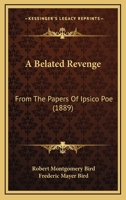 A Belated Revenge: From the Papers of Ipsico Poe (Classic Reprint) 1436717434 Book Cover