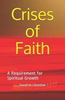 Crises of Faith: A Requirement for Spiritual Growth 1658246381 Book Cover