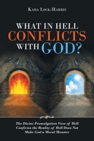 What in Hell Conflicts With God?: The Divine Promulgation View of Hell Confirms the Reality of Hell Does Not Make God a Moral Monster 166422887X Book Cover