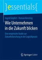 Wie Unternehmen in Die Zukunft Blicken: Eine Empirische Studie Zur Zukunftsforschung in Der Logistikpraxis 3658189088 Book Cover