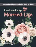 Live Laugh Love and Married Life: Inspirational Quotes Coloring Book for Adults 1657540308 Book Cover