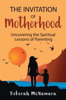 The Invitation of Motherhood: Uncovering the Spiritual Lessons of Parenting 0988768941 Book Cover