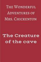 The Wonderful Adventures of Mrs Chickenton: The Creature of the Cave 1541042581 Book Cover
