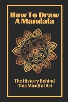 How To Draw A Mandala: The History Behind This Mindful Art: Mandala Drawing Ideas null Book Cover