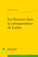 Les Femmes Dans La Correspondance De Luther (Etudes D'histoire Et De Philosophie Religieuses, 78) 2406163903 Book Cover