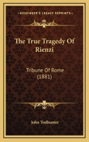 The True Tragedy of Rienzi, Tribune of Rome 0469129743 Book Cover