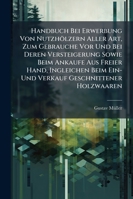 Handbuch Bei Erwerbung Von Nutzhölzern Aller Art, Zum Gebrauche Vor Und Bei Deren Versteigerung Sowie Beim Ankaufe Aus Freier Hand, Ingleichen Beim ... Geschnittener Holzwaaren 1141434873 Book Cover