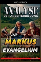 Analyse der Arbeiterbildung im Markus Evangelium (Die Lehre Von der Arbeit In der Bibel) (German Edition) B0GNWS9FG8 Book Cover