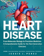 HEART DISEASE: From Molecular Biology to Precision Medicine: A Comprehensive Guide for the Next Generation of Clinicians B0GNSHR61S Book Cover