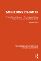 Ambitious Heights: Writing, Friendship, Love : The Jewsbury Sisters, Felicia Hemans, and Jane Carlyle 1032263474 Book Cover