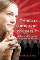 Dare to Think for Yourself: A Journey From Faith to Reason 1413739555 Book Cover