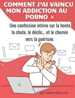Comment j’ai vaincu mon addiction au porno: Le témoignage brut d’un combat intérieur entre prises de conscience et reconstruction profonde (French Edition) B0GWQK714T Book Cover