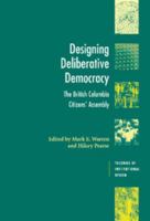 Designing Deliberative Democracy: The British Columbia Citizens' Assembly 0521885078 Book Cover
