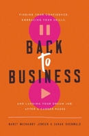 Back to Business: Finding Your Confidence, Embracing Your Skills, and Landing Your Dream Job After a Career Pause 1400221544 Book Cover