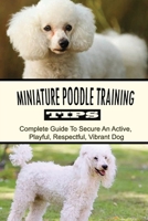 Miniature Poodle Training Tips: Complete Guide To Secure An Active, Playful, Respectful, Vibrant Dog: How To Be The Alpha Dog B09BZ8DWG2 Book Cover