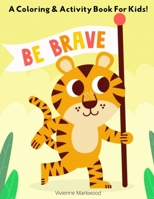 Be Brave!: Coloring & Activity Book for Children 5-8. Boosting Curiosity In Children, Love to Nature and Animals, Fun Learning B08CM18YJC Book Cover