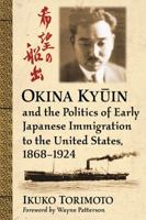 Okina Kyūin and the Politics of Early Japanese Immigration to the United States, 1868-1924 1476664331 Book Cover