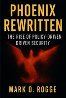Phoenix Rewritten: The Rise of Policy-Driven Security B0FGVWLXPR Book Cover