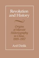 Revolution and History: Origins of Marxist Historiography in China, 1919-1937 0520067576 Book Cover
