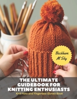 The Ultimate Guidebook for Knitting Enthusiasts: Knit Hats and Fingerless Gloves Book B0CLVBL4TH Book Cover