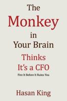 THE MONKEY IN YOUR BRAIN THINKS IT'S A CFO: Fire It Before It Ruins You B0G4RMQFPG Book Cover