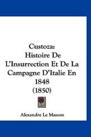 Custoza: Histoire De L'Insurrection Et De La Campagne D'Italie En 1848 (1850) 1247469328 Book Cover