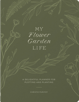 My Flower Garden Life: A Delightful Planner for Plotting and Planting 0736989579 Book Cover