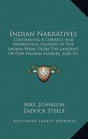 Indian Narratives: Containing A Correct And Interesting History Of The Indian Wars, From The Landing Of Our Pilgrim Fathers, 1620 To General Wayne's Victory, 1794 1165540452 Book Cover